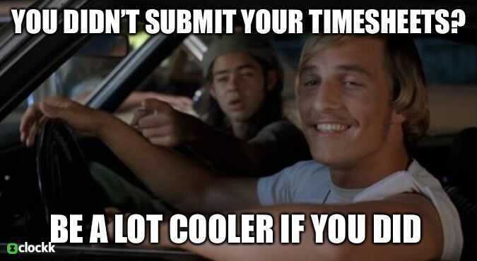 You didn’t submit your time sheets? Be a lot cooler if you did