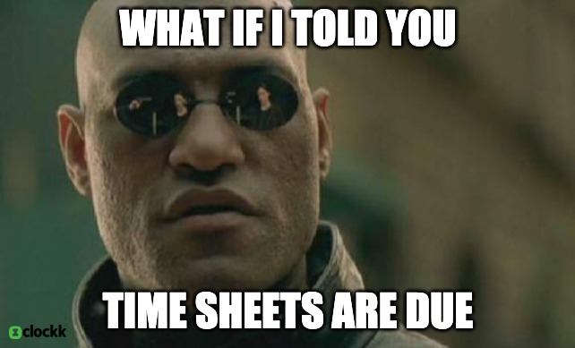What if I told you, timesheets are due