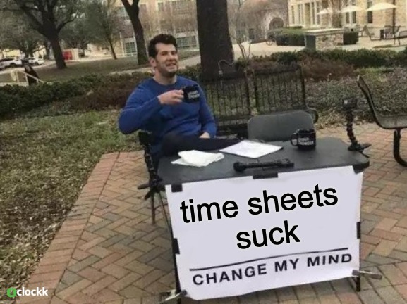 Time sheets suck. Change my mind.