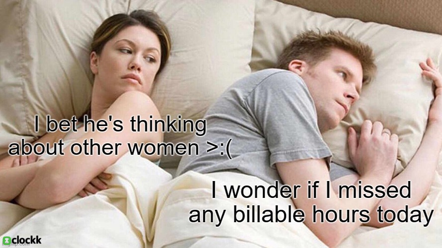 “I bet he’s thinking about other women” “I wonder if I missed any billable hours today”